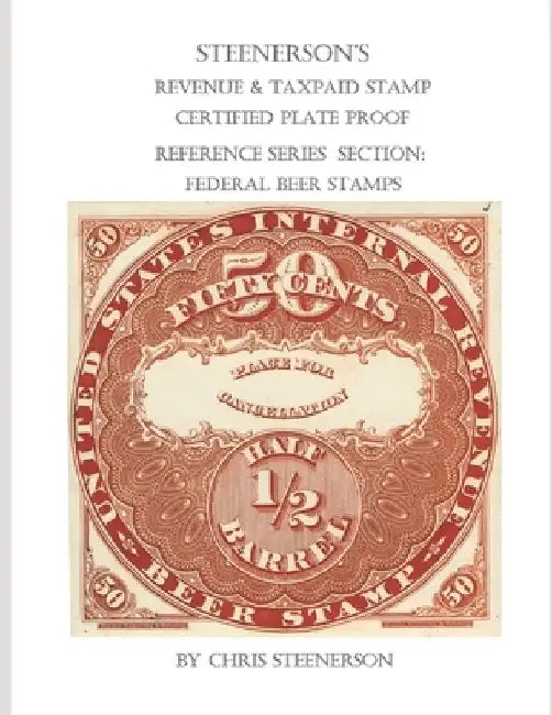 Steenerson's Revenue & Taxpaid Stamp Certified Plate Proof Reference Series - Federal Beer Stamps by Chris Steenerson
