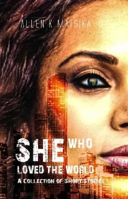 She Who Loved the World: A collection of Short Stories by Allen Matsika
