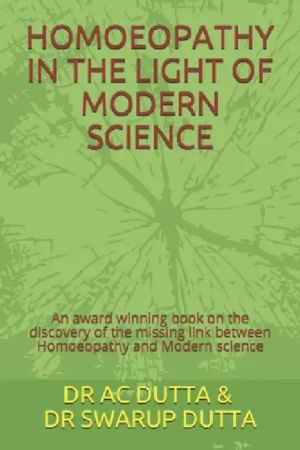 Homoeopathy in the Light of Modern Science: An award winning book on the discovery of the missing link between Homoeopathy and Modern science by Ac Dutta &. Swarup Dutta
