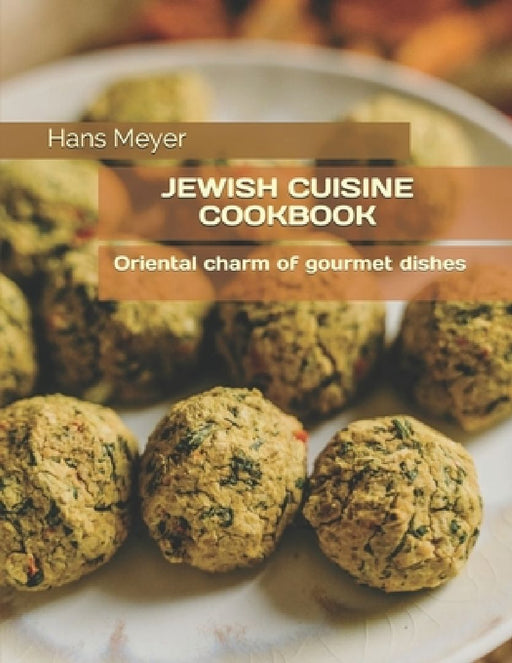 Jewish Cuisine Cookbook: &#1054;riental charm of gourmet dishes by Hans Meyer