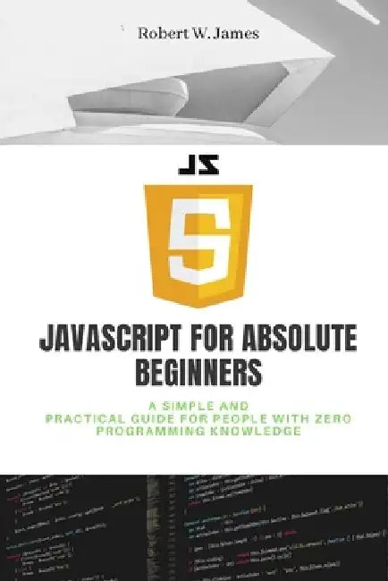 JavaScript for Absolute Beginners by Robert W. James