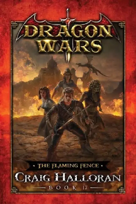 The Flaming Fence: Dragon Wars - Book 17 by Craig Halloran