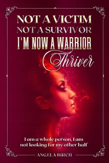 Not a Victim, Not a Survivor, I'm Now a Warrior Thriver: I am a whole person, I am not looking for my 'other half' by John Wood Sweet