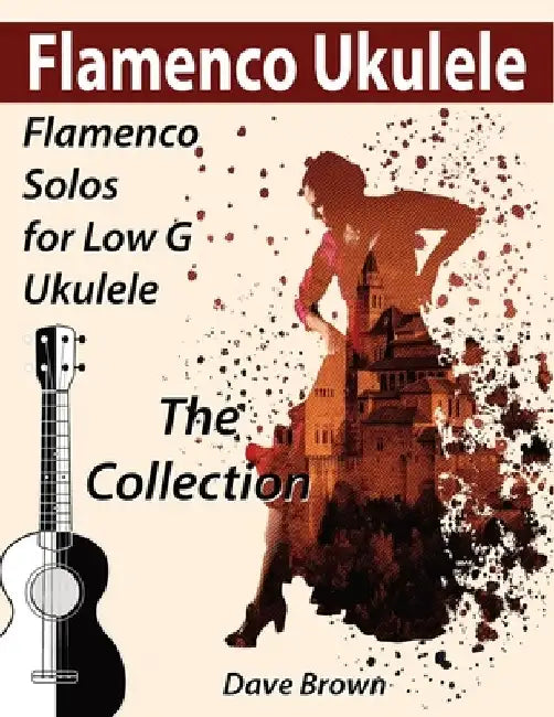 Flamenco Ukulele: The Collection by Dave Brown