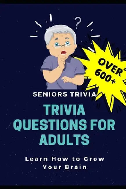 Trivia Questions for Adults: Seniors Trivia - A Fun and Challenging Trivia Book for Seniors with Questions and Answers - Learn How to Grow Your Bra by Now This Life
