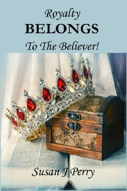 Royalty BELONGS To The Believer! by Susan J. Perry