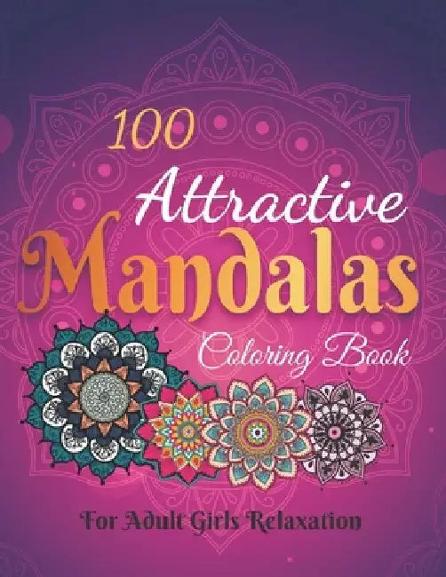 100 Attractive Mandalas Coloring book: Coloring book For Adult Girls Relaxation. Featuring 100 Awesome Mandalas To Color by Xoss Publishing House