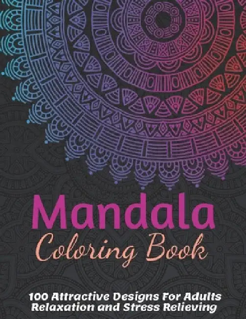 Mandala Coloring Book For Adult Girls: 100 Attractive Mandala Designs For Adults Relaxation and Stress Relieving by Xoss Publishing House