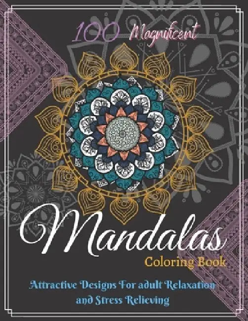 Mandalas Coloring Book: 100 Magnificent Mandalas Coloring Book: Attractive Mandala Designs For adult Girls Relaxation and Stress Relieving. by Xoss Publishing House