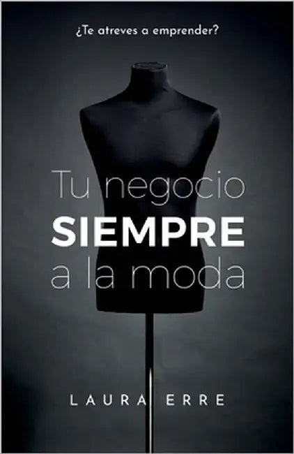 Tu Negocio SIEMPRE a la Moda: ¿Te atreves a emprender? by Erre, Laura