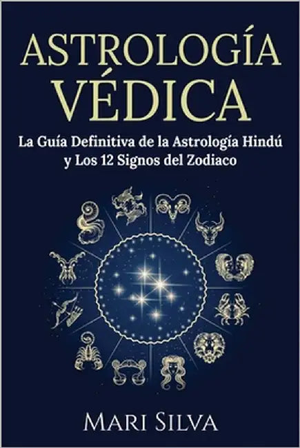 Astrología Védica: La guía definitiva de la astrología hindú y los 12 signos del Zodiaco by Silva, Mari