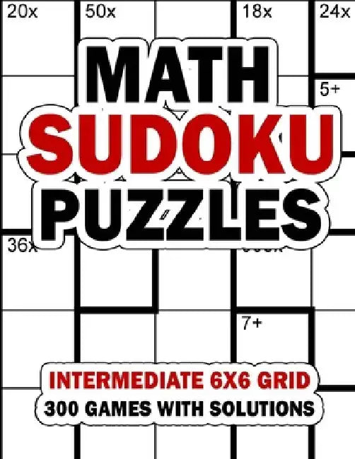 Math Sudoku Puzzles: Intermediate 6x6 Grid: 300 Games With Solution: Fun Arithmetic Logic Puzzle Games to Practice Your Addition, Subtracti by Mix Web Shop Press