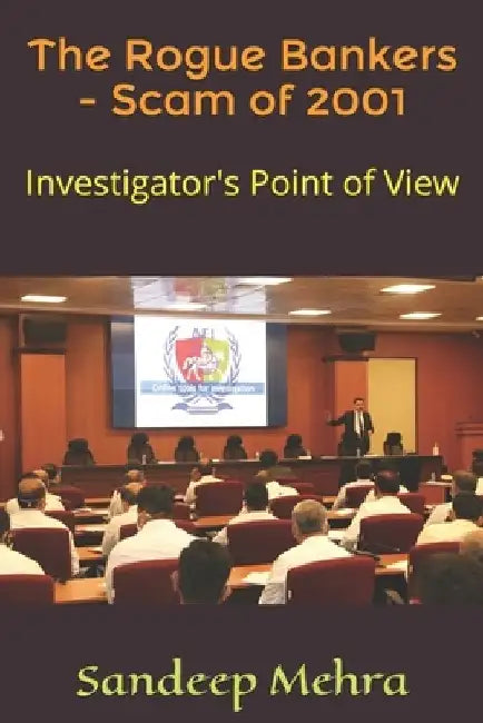 The Rogue Bankers - Scam of 2001: Investigator's Point of View by Sandeep Mehra