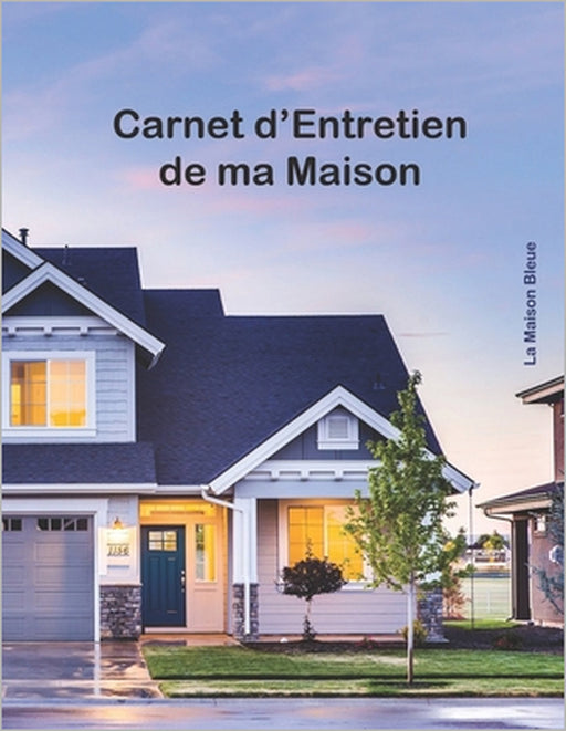 Carnet d'Entretien de ma Maison: Suivi de l'entretien hebdomadaire, semestriel et annuel - Prêt à l'emploi pour 2 ans - Intérieur, Extérieur et Jardin by Maison Bleue
