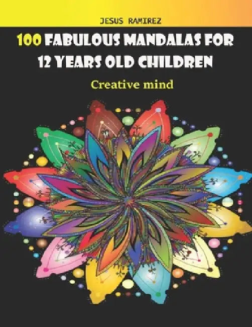 100 Fabulous Mandalas for 12 Years Old Children: creative mind by Jesús Ramirez