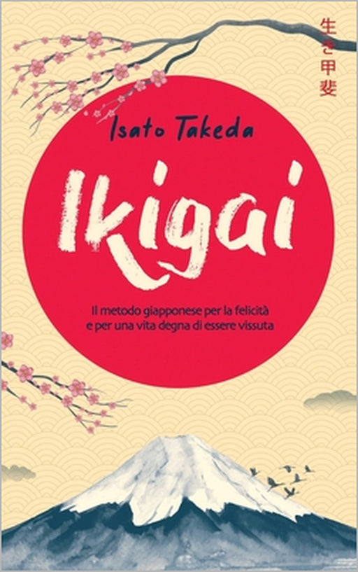 Ikigai: Il metodo giapponese per la felicità e per una vita degna di essere vissuta by Isato Takeda