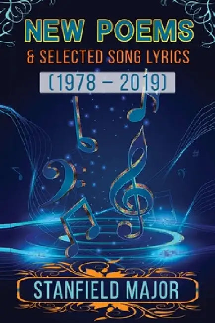 New Poems & Selected Song Lyrics (1978 - 2019) by Stanfield Major