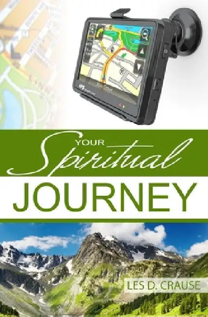 Your Spiritual Journey: Living the God Kind of Life by Les D. Crause