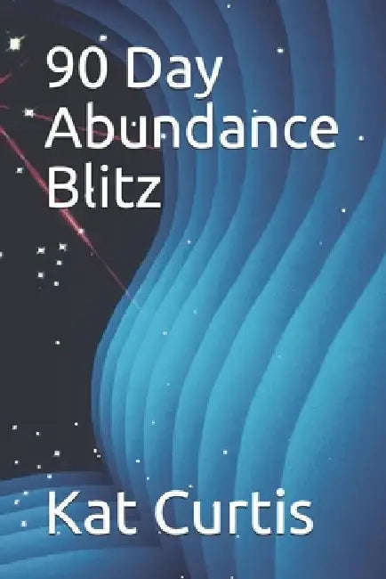 90 Day Abundance Blitz by Kat Curtis