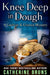 Knee Deep in Dough by Catherine Bruns
