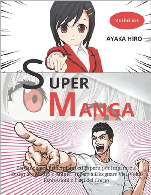 SUPER MANGA - 2 libri in 1: La Guida per Principianti ed Esperti per Imparare a Disegnare Manga e Anime. Impara a Disegnare Visi, Volti, Espressio by Hiro, Ayaka