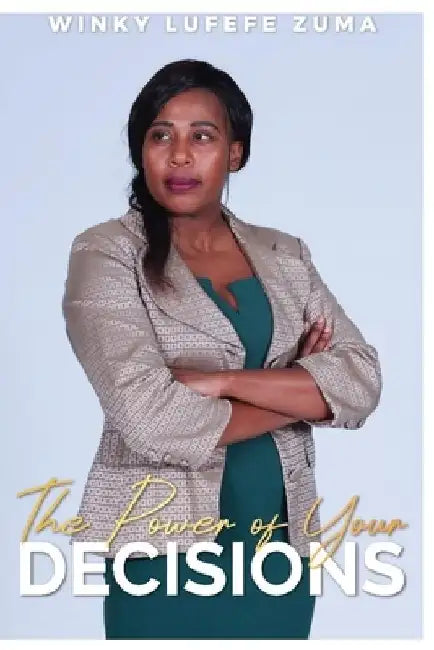The Power of Your Decisions by Winky Lufefe Zuma