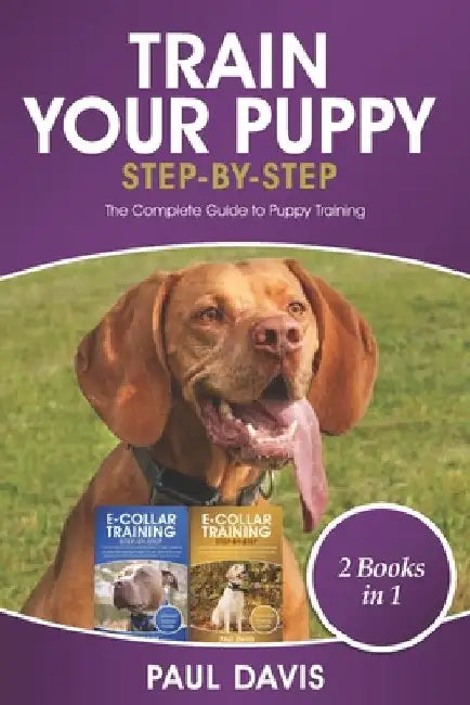 Train Your Puppy Step -By -Step: 2 Book in 1: The Complete Guide to Puppy Training by Paul Davis