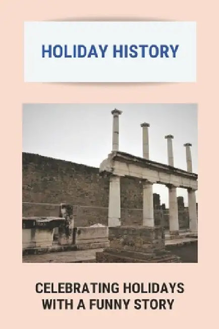 Holiday History: Celebrating Holidays With A Funny Story: What Is The Most Celebrated Holiday Worldwide by Luise Dino