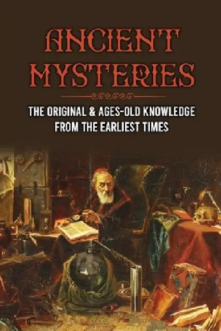 Ancient Mysteries: The Original & Ages-Old Knowledge From The Earliest Times: History Of Ancient by Lance McAleese