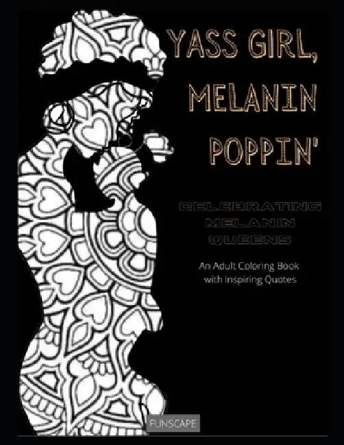Yass Girl, Melanin Poppin: Celebrating Melanin Queens: An Adult Coloring Book with Inspiring Quotes by Robbie Lodge