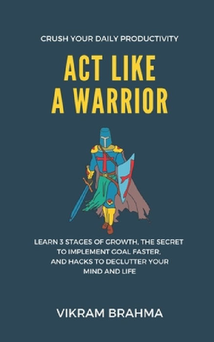 Act Like A Warrior: Crush Your Daily Productivity by Bidinta Brahma