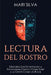 Lectura del rostro: Descubra los secretos de la fisiognomía china y cómo leer a la gente como un reloj by Mari Silva