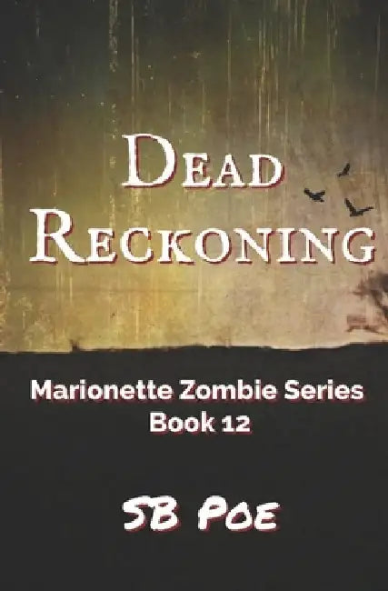 Dead Reckoning: Marionette Zombie Series Book 12 by S. B. Poe