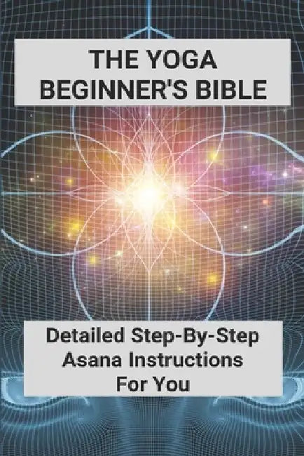 The Yoga Beginner's Bible: Detailed Step-By-Step Asana Instructions For You: Yoga For Weight Loss For Beginners by Timmy ILIC