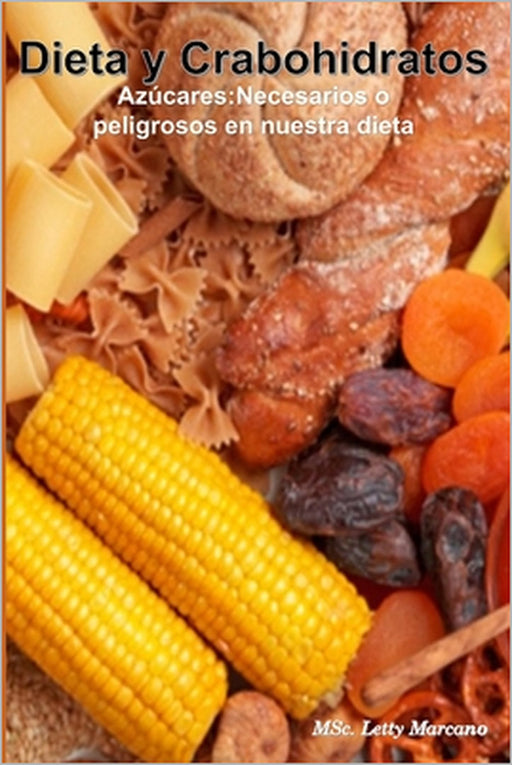 Dieta Y Carbohidratos: Azúcares: Necesarios o peligrosos en nuestra dieta by Letty Beatriz Marcano