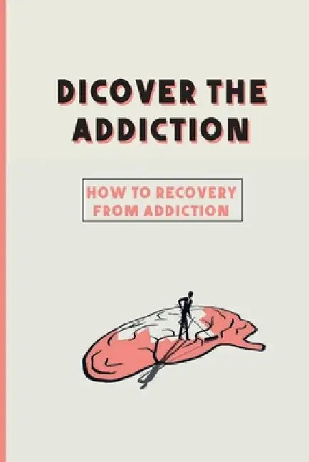 Dicover The Addiction: How To Recovery From Addiction: Addiction Medicine Physician by Maria Solomon