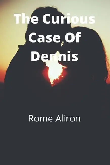 The Curious Case Of Dennis by Rome Aliron