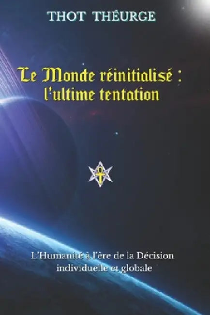 Le Monde réinitialisé: l'ultime tentation: L'Humanité à l'ère de la Décision individuelle et globale by Thot Théurge
