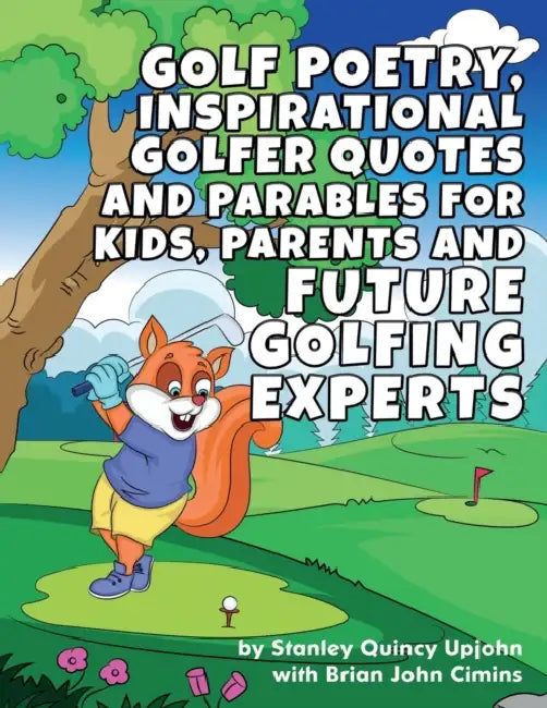 Golf Poetry, Inspirational Golfer Quotes and Parables for Kids, Parents & Future Golfing Experts by Stanley Quincy Upjohn