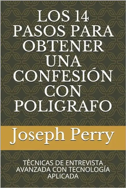 Los 14 Pasos Para Obtener Una Confesión Con Poligrafo: Técnicas de Entrevista Avanzada Con Tecnología Aplicada by Pineda Carrasco, Yedhane
