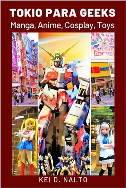 Tokio para Geeks: Manga, Anime, Cosplay, Toys by Nalto, Kei D.