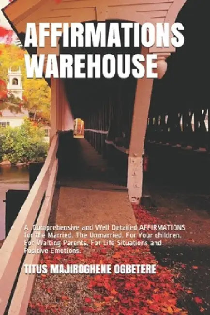 Affirmations Warehouse: A Comprehensive and Well Detailed AFFIRMATIONS for the Married. The Unmarried. For Your children. For Waiting Parents. by Titus Majiroghene