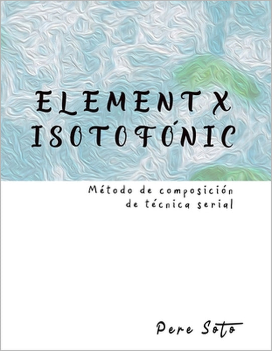 ELEMENT X ISOTOFÓNIC (Método de composición de técnica serial) by Pere Soto