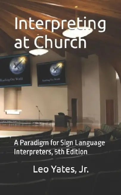 Interpreting at Church: A Paradigm for Sign Language Interpreters, 5th Edition by Leo, Jr. Yates