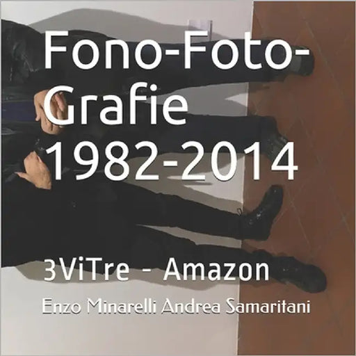 Fono-Foto-Grafie 1982-2014: Enzo Minarelli Andrea Samaritani by Minarelli, Enzo