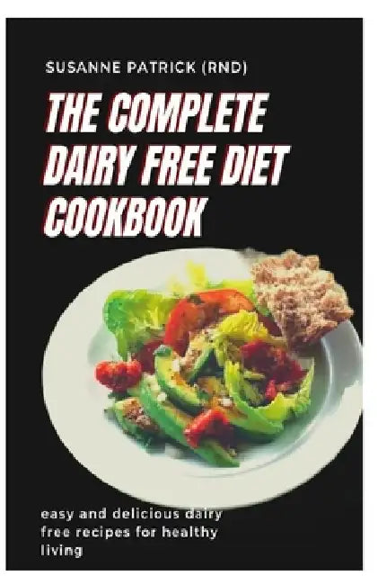 The Complete Dairy Free Diet Cookbook: Easy and delicious dairy free recipes for healthy living by Susanne Patrick Rnd