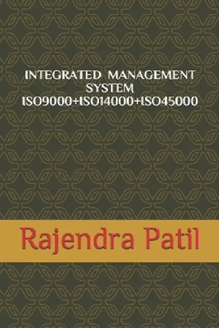 Integrated Management System -- Iso9000+iso14000+iso45000 by Rajendra Shamgonda Patil