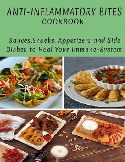 Anti-Inflammatory Bites Cookbook: Sauce, Snacks, Appetizers AndSide Dishes To Heal Your Immuse-System by Catrina Jefferson