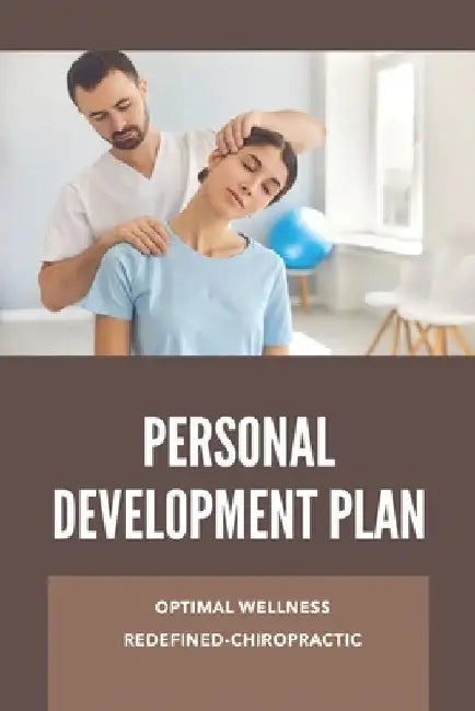 Personal Development Plan: Optimal Wellness Redefined- Chiropractic: Personality Development Tips by Ozella Croker