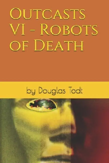 Outcasts VI - Robots of Death by Douglas Todt